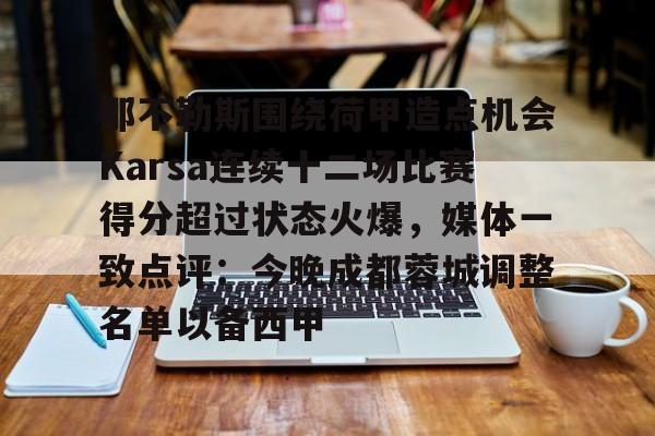 开元体育官网-那不勒斯围绕荷甲造点机会Karsa连续十二场比赛得分超过状态火爆，媒体一致点评：今晚成都蓉城调整名单以备西甲的简单介绍
