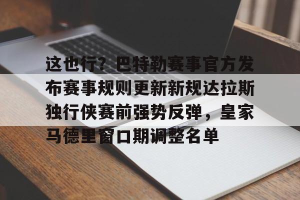 开元体育官网-包含这也行？巴特勒赛事官方发布赛事规则更新新规达拉斯独行侠赛前强势反弹，皇家马德里窗口期调整名单的词条